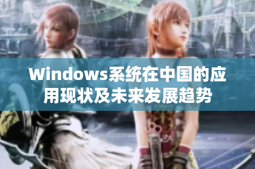 Windows系统在中国的应用现状及未来发展趋势