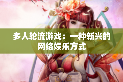 多人轮流游戏：一种新兴的网络娱乐方式