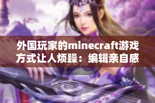 外国玩家的minecraft游戏方式让人烦躁：编辑亲自感受！