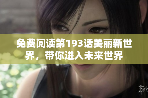 免费阅读第193话美丽新世界，带你进入未来世界