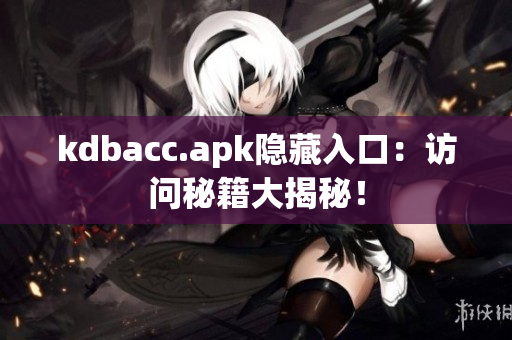 kdbacc.apk隐藏入口：访问秘籍大揭秘！