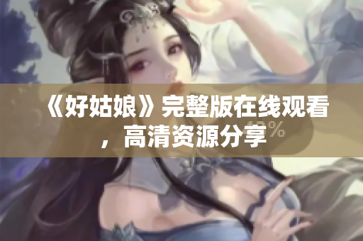 《好姑娘》完整版在线观看，高清资源分享