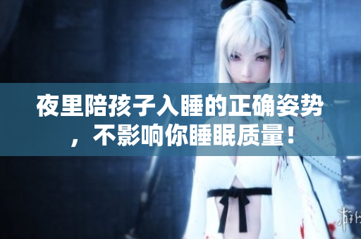 夜里陪孩子入睡的正确姿势，不影响你睡眠质量！