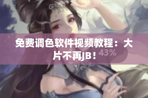 免费调色软件视频教程：大片不再JB！