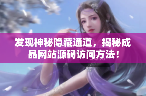 发现神秘隐藏通道，揭秘成品网站源码访问方法！