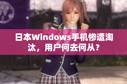 日本Windows手机惨遭淘汰，用户何去何从？