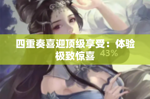 四重奏喜迎顶级享受：体验极致惊喜