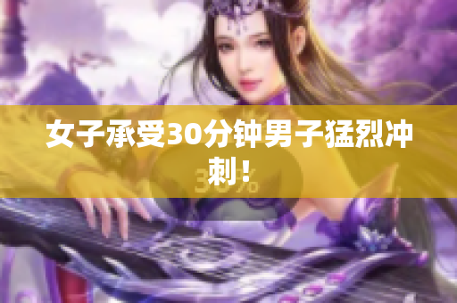 女子承受30分钟男子猛烈冲刺！