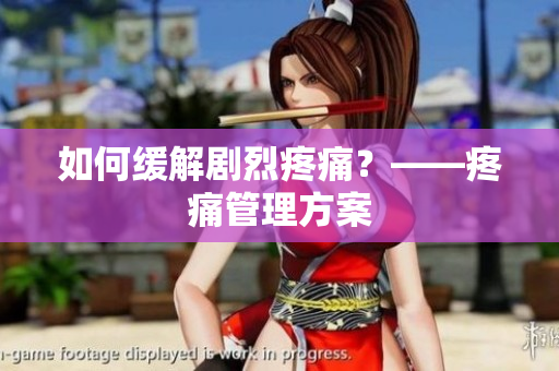 如何缓解剧烈疼痛？——疼痛管理方案