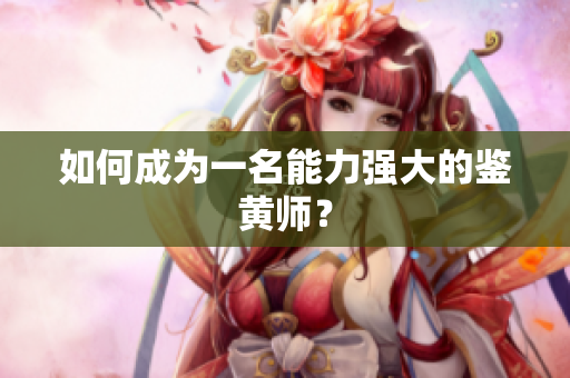 如何成为一名能力强大的鉴黄师？