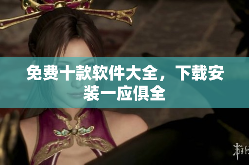 免费十款软件大全，下载安装一应俱全