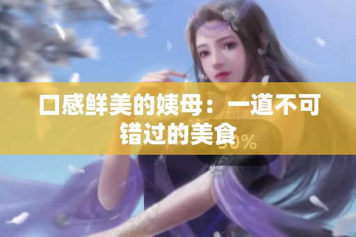 口感鲜美的姨母：一道不可错过的美食