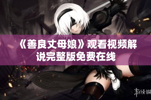 《善良丈母娘》观看视频解说完整版免费在线