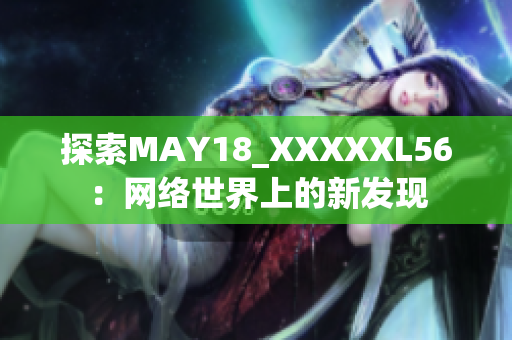 探索MAY18_XXXXXL56：网络世界上的新发现