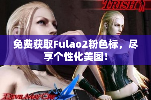 免费获取Fulao2粉色标，尽享个性化美图！