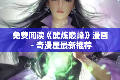 免费阅读《武炼巅峰》漫画 - 奇漫屋最新推荐