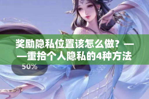 奖励隐私位置该怎么做？——重拾个人隐私的4种方法