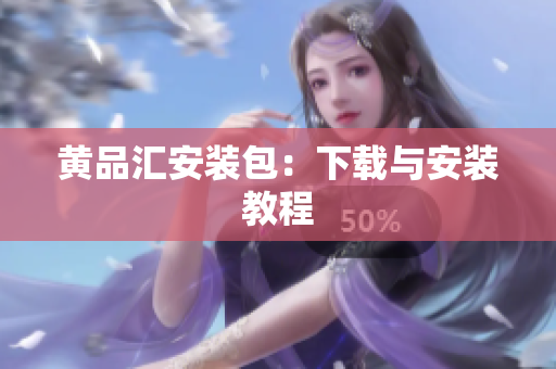 黄品汇安装包：下载与安装教程