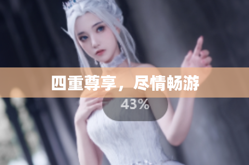 四重尊享，尽情畅游