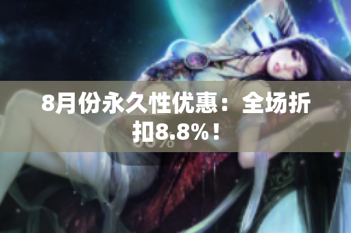 8月份永久性优惠：全场折扣8.8%！