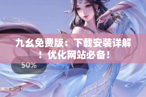 九幺免费版：下载安装详解！优化网站必备！