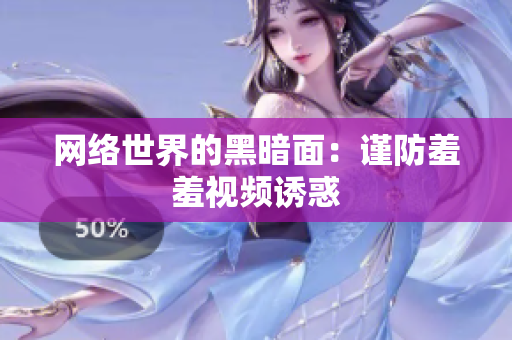 网络世界的黑暗面：谨防羞羞视频诱惑