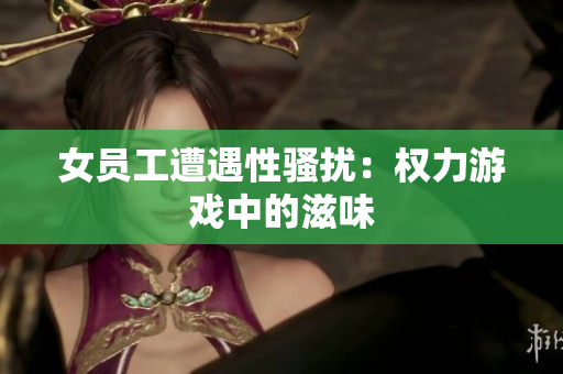 女员工遭遇性骚扰：权力游戏中的滋味