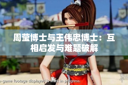 周莹博士与王伟忠博士：互相启发与难题破解