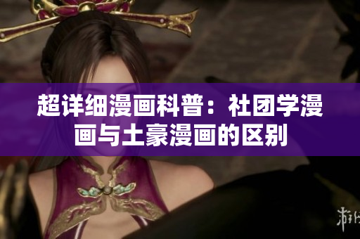 超详细漫画科普：社团学漫画与土豪漫画的区别