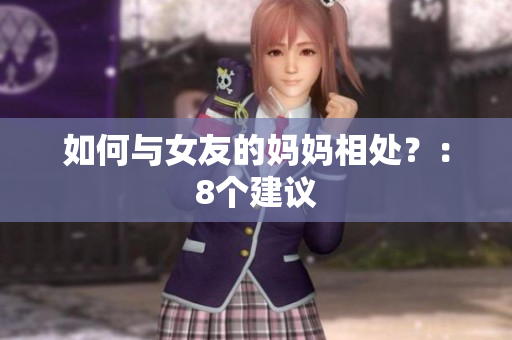 如何与女友的妈妈相处？：8个建议