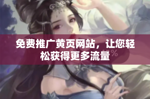 免费推广黄页网站，让您轻松获得更多流量