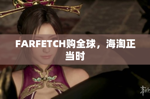 FARFETCH购全球，海淘正当时