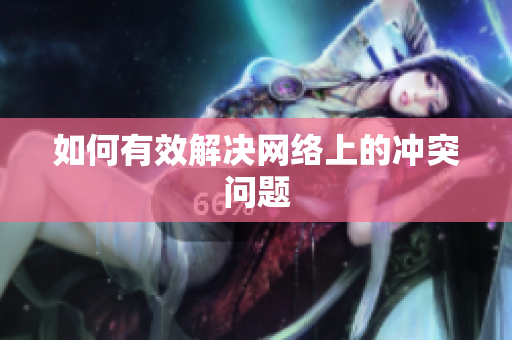 如何有效解决网络上的冲突问题