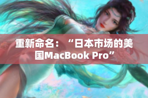 重新命名：“日本市场的美国MacBook Pro”