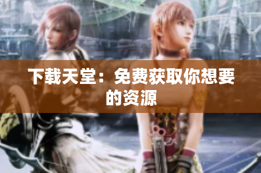 下载天堂：免费获取你想要的资源