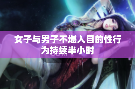女子与男子不堪入目的性行为持续半小时