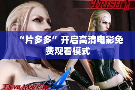 “片多多”开启高清电影免费观看模式