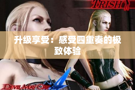 升级享受：感受四重奏的极致体验