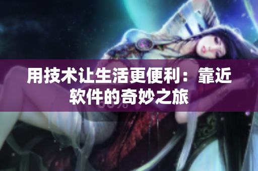 用技术让生活更便利：靠近软件的奇妙之旅