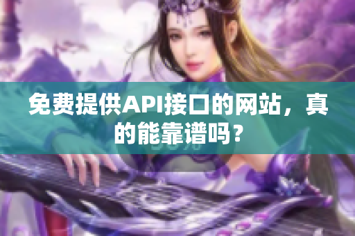 免费提供API接口的网站，真的能靠谱吗？