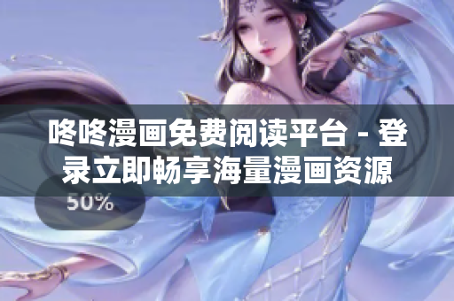 咚咚漫画免费阅读平台 - 登录立即畅享海量漫画资源