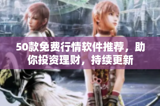 50款免费行情软件推荐，助你投资理财，持续更新