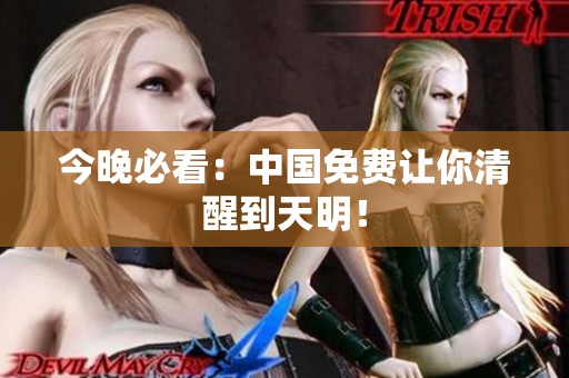 今晚必看：中国免费让你清醒到天明！