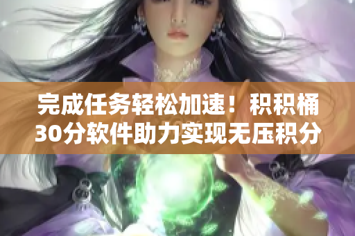 完成任务轻松加速！积积桶30分软件助力实现无压积分