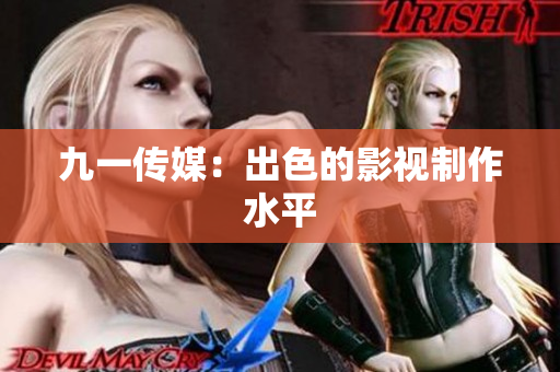 九一传媒：出色的影视制作水平