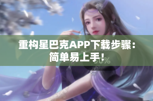 重构星巴克APP下载步骤：简单易上手！