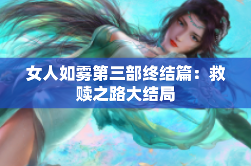 女人如雾第三部终结篇：救赎之路大结局