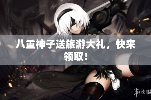 八重神子送旅游大礼，快来领取！