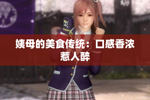 姨母的美食传统：口感香浓惹人醉