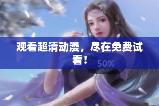 观看超清动漫，尽在免费试看！